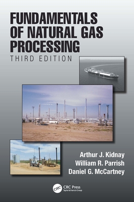 Fundamentals of Natural Gas Processing, Third Edition - Kidnay, Arthur J, and Parrish, William R, and McCartney, Daniel G
