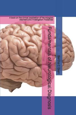 Fundamentals of Neurological Diagnosis: A book on the clinical localization of Neurological disorders and investigation modalities - Ekeh, Bertha Chioma