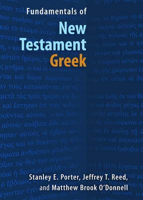 Fundamentals of New Testament Greek - Porter, Stanley E, and Reed, Jeffrey T, and O'Donnell, Matthew Brook