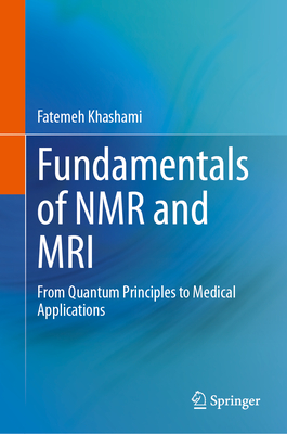 Fundamentals of NMR and MRI: From Quantum Principles to Medical Applications - Khashami, Fatemeh