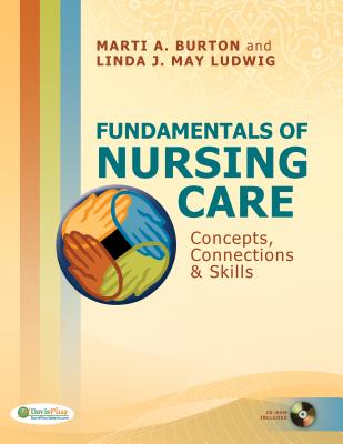 Fundamentals of Nursing Care: Concepts, Connections & Skills - Burton, Marti, RN, Bs, and Ludwig, Linda J May, RN, Bs, Med