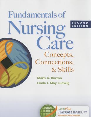 Fundamentals of Nursing Care: Concepts, Connections & Skills - Burton, Marti, RN, Bs, and Ludwig, Linda J May, RN, Bs, Med