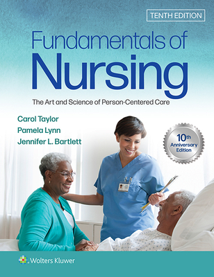 Fundamentals of Nursing: The Art and Science of Person-Centered Care - Taylor, Carol R, PhD, Msn, RN, and Lynn, Pamela B, Msn, RN, and Bartlett, Jennifer L, CNE