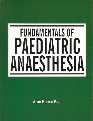 Fundamentals of Paediatric Anaesthesia - Paul, Arun Kumar