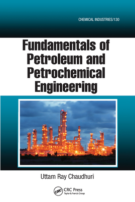 Fundamentals of Petroleum and Petrochemical Engineering - Chaudhuri, Uttam Ray