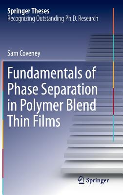 Fundamentals of Phase Separation in Polymer Blend Thin Films - Coveney, Sam