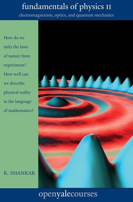 Fundamentals of Physics II, Volume 2: Electromagnetism, Optics, and Quantum Mechanics - Shankar, R, Prof.
