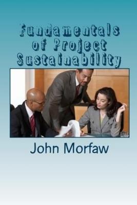 Fundamentals of Project Sustainability: Strategies, Processes and Plans - Morfaw, John N