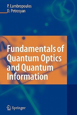 Fundamentals of Quantum Optics and Quantum Information - Lambropoulos, Peter, and Petrosyan, David