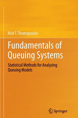 Fundamentals of Queuing Systems: Statistical Methods for Analyzing Queuing Models - Thomopoulos, Nick T