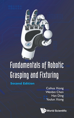 Fundamentals Of Robotic Grasping And Fixturing - Xiong, Caihua, and Chen, Wen-bin, and Ding, Han