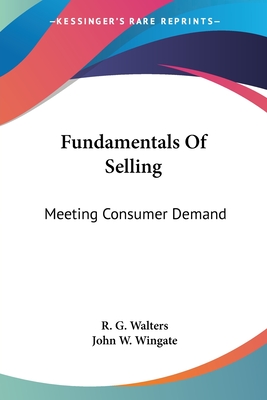 Fundamentals Of Selling: Meeting Consumer Demand - Walters, R G, and Wingate, John W