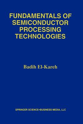 Fundamentals of Semiconductor Processing Technology - El-Kareh, Badih, and Hutter, Lou N.