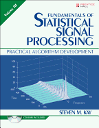 Fundamentals of Statistical Signal Processing, Volume 3: Practical Algorithm Development