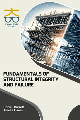 Fundamentals of Structural Integrity and Failure - Barrett, Harwill, and Harris, Amelia