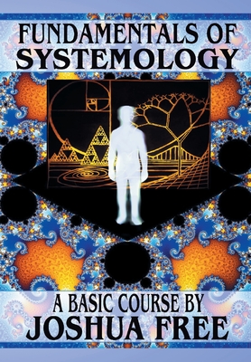 Fundamentals of Systemology (Workbook Edition): A New Thought on Life, Universes and Everything for the 21st Century - Free, Joshua