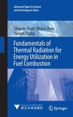 Fundamentals of Thermal Radiation for Energy Utilization in Fuel Combustion - Shan, Shiquan, and Zhou, Zhijun, and Zhang, Yanwei