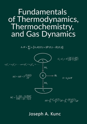 Fundamentals of Thermodynamics, Thermochemistry, and Gas Dynamics - Kunc, Joseph A