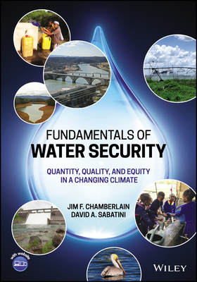 Fundamentals of Water Security: Quantity, Quality, and Equity in a Changing Climate - Chamberlain, Jim F., and Sabatini, David A.