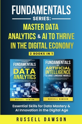 Fundamentals Series: Master Data Analytics & AI to Thrive in the Digital Economy: Essential Skills for Data Mastery & AI Innovation in the Digital Age - Dawson, Russell