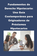 Fundamentos de Derecho Hipotecario: Una Gua Contempornea para Originadores de Prstamos Hipotecarios