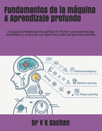 Fundamentos de la mquina & Aprendizaje profundo: Una gu?a completa sobre codificaci?n Python para aprendizaje automtico y profundo con ejercicios prcticos para estudiantes