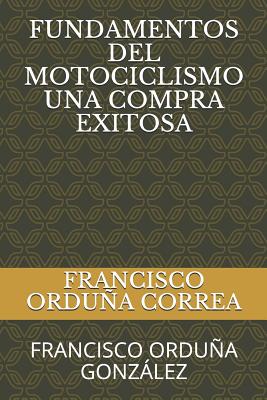 Fundamentos del Motociclismo Una Compra Exitosa: Francisco Ordua Gonzlez - Orduna Gonzalez, Francisco, and Orduna Correa, Francisco