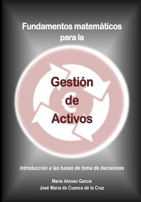 Fundamentos Matematicos Para La Gestion de Activos: Introduccion a Las Bases de Toma de Decisiones - Garcia, Maria Alonso, and De Cuenca, Jose Maria