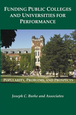 Funding Public Colleges and Universities for Performance: Popularity, Problems, and Prospects - Burke, Joseph C