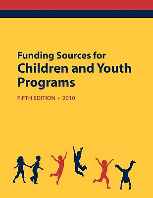 Funding Sources for Children and Youth Programs 2010 - Schafer, Ed S Louis S (Editor), and Schafer, Anita (Contributions by), and Blakeley, Joy (Contributions by)