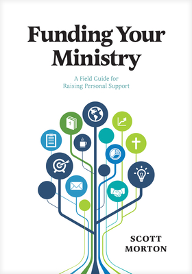 Funding Your Ministry: A Field Guide for Raising Personal Support - Morton, Scott