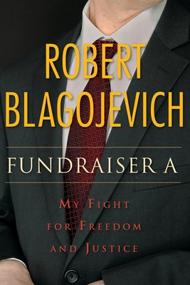 Fundraiser A: My Fight for Freedom and Justice - Blagojevich, Robert, and Cavise, Leonard (Foreword by)