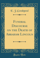 Funeral Discourse on the Death of Abraham Lincoln (Classic Reprint)