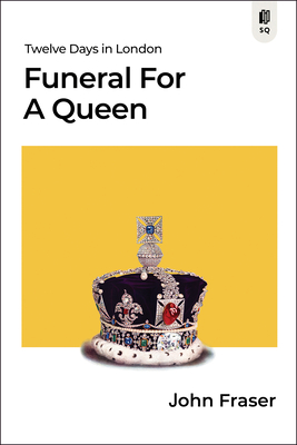 Funeral for a Queen: Twelve Days in London - Fraser, John