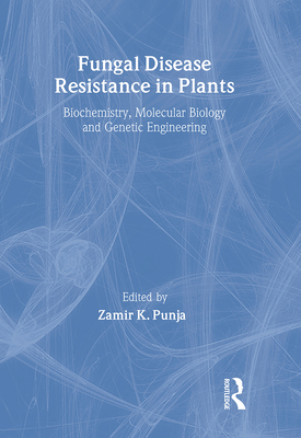 Fungal Disease Resistance in Plants: Biochemistry, Molecular Biology, and Genetic Engineering - Punja, Zamir (Editor)