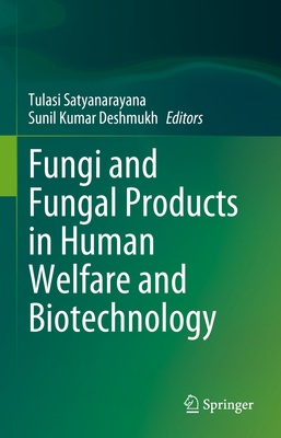 Fungi and Fungal Products in Human Welfare and Biotechnology - Satyanarayana, Tulasi (Editor), and Deshmukh, Sunil Kumar (Editor)