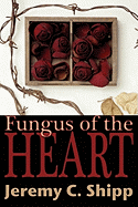 Fungus of the Heart - Shipp, Jeremy C