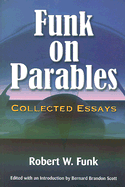 Funk on Parables: Collected Essays - Funk, Robert W, and Scott, Bernard Brandon (Editor)