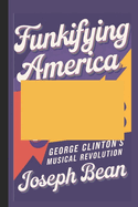 Funkifying America: George Clinton's Musical Revolution