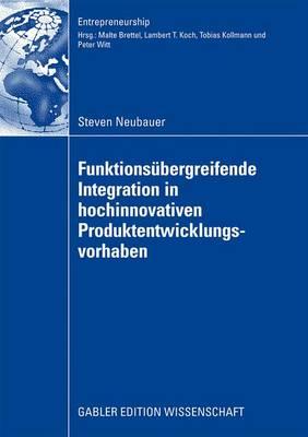 Funktionsbergreifende Integration in hochinnovativen Produktentwicklungsvorhaben - Neubauer, Steven, and Brettel, Prof. Dr. Malte (Foreword by)