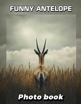 Funny Antelope Photo Book: 40 Hilarious Images Capturing Antelope Antics For Laughter And Entertainment - Greer, Cassandra