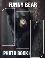 Funny Bear Photo Book: Collection Of 40 Hilarious Bear Images That Bring Joy And Laughter