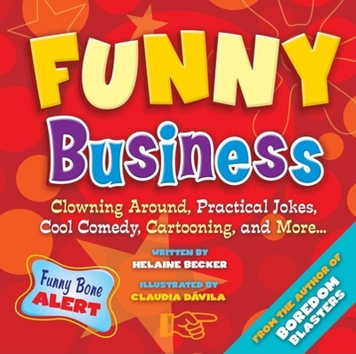 Funny Business: Clowning Around, Practical Jokes, Cool Comedy, Cartooning, and More . . . - Becker, Helaine