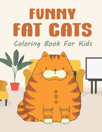 Funny Fat Cats Coloring Book For Kids: 25 Fun Designs For Boys And Girls - Perfect For Children Of All Ages Preschool Elementary Older Kids Teens