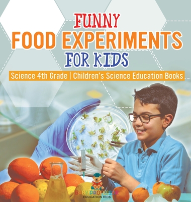 Funny Food Experiments for Kids - Science 4th Grade Children's Science Education Books - Baby Professor