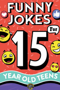 Funny Jokes for 15 Year Old Teens: The Ultimate Q&A, One-Liner, Dad, Knock-Knock, Riddle, and Tongue Twister Collection! Hilarious and Silly Humor for Teenagers
