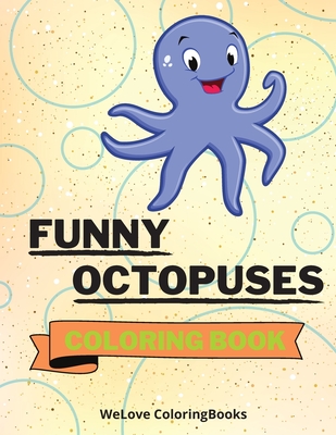 Funny Octopuses Coloring Book: Cute Octopuses Coloring Book Adorable Octopuses Coloring Pages for Kids 25 Incredibly Cute and Lovable Octopuses - Coloringbooks, Wl