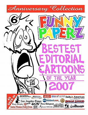 FUNNY PAPERZ #6 - Bestest Editorial Cartoons of the Year - 2007 - King, Joe