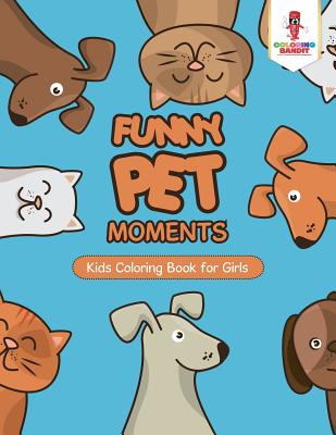 Funny Pet Moments: Kids Coloring Book for Girls - Coloring Bandit