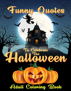 Funny Quotes To Celebrate The Halloween: Halloween Quotes Coloring Book, Adult Coloring Book with Fun, Easy, and Relaxing Coloring Pages